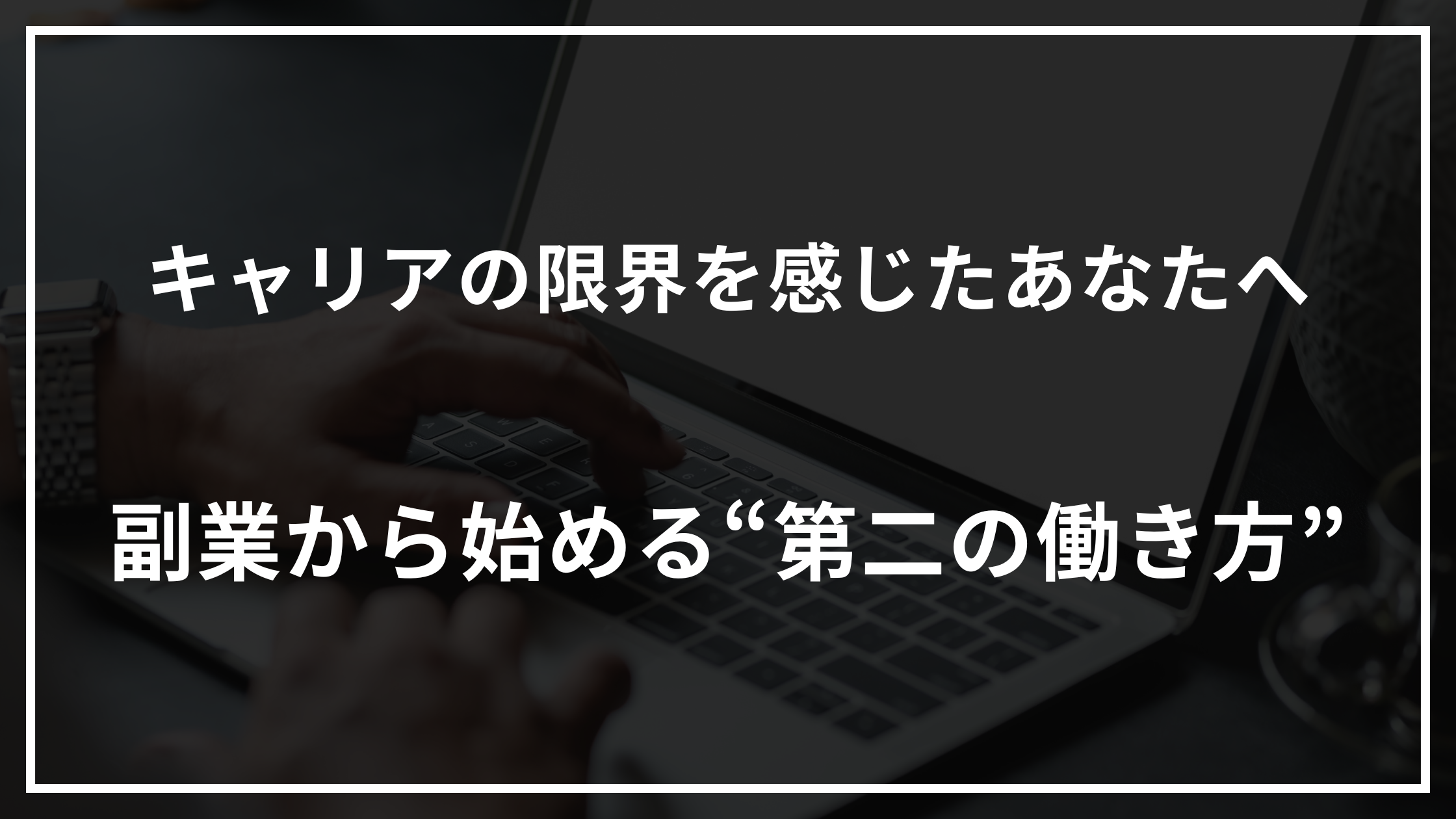 黒背景に白文字で「キャリアの限界を感じたあなたへ 副業から始める“第二の働き方”」と書かれたシンプルなブログ用バナー画像。背景にはノートパソコンを操作する手元がぼんやり映っている。